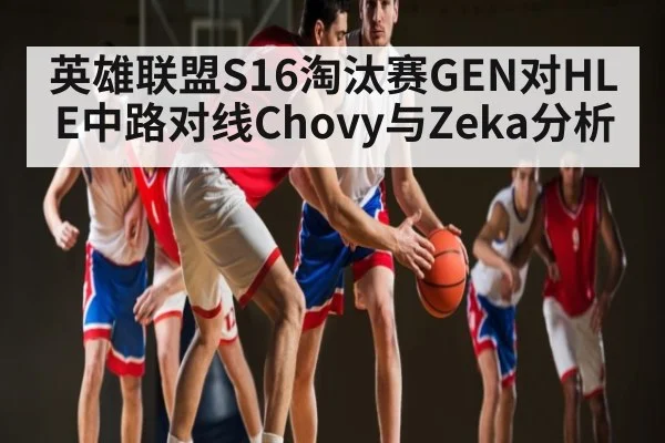 英雄联盟S16淘汰赛GEN对HLE中路对线Chovy与Zeka分析