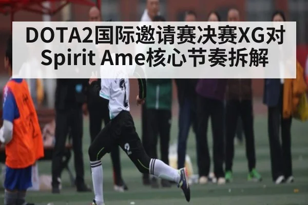 DOTA2国际邀请赛决赛XG对Spirit Ame核心节奏拆解