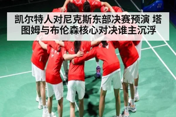 凯尔特人对尼克斯东部决赛预演 塔图姆与布伦森核心对决谁主沉浮