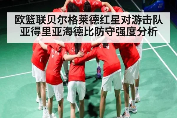 欧篮联贝尔格莱德红星对游击队亚得里亚海德比防守强度分析